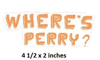 Text 'WHERE'S PERRY?' in orange on a white background with dimensions 4 1/2 x 2 inches.